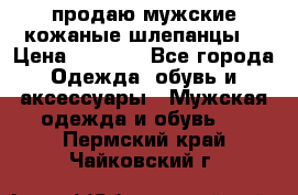 продаю мужские кожаные шлепанцы. › Цена ­ 1 000 - Все города Одежда, обувь и аксессуары » Мужская одежда и обувь   . Пермский край,Чайковский г.